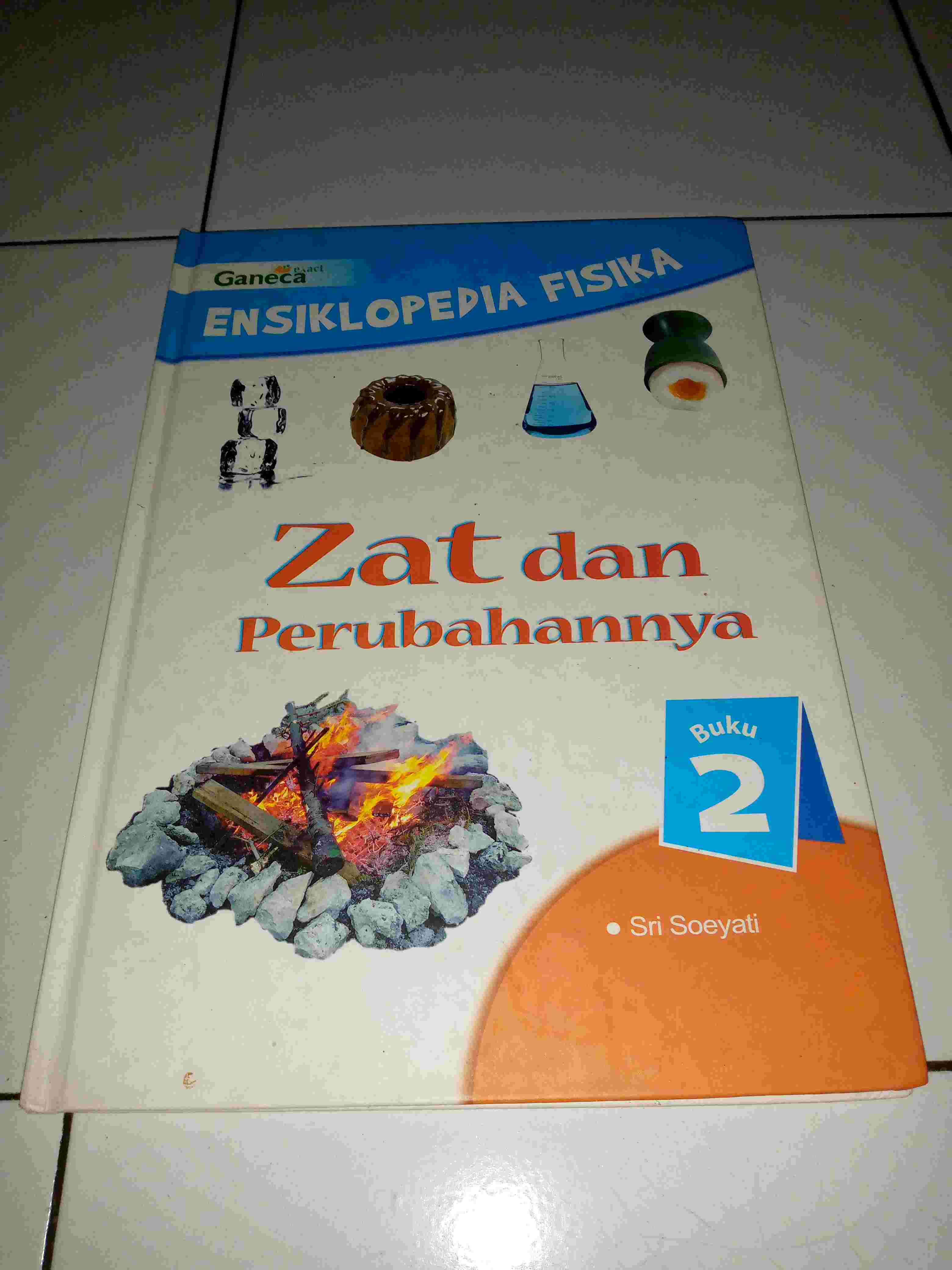 Buku 2 - ENSIKLOPEDIA FISIKA Zat dan Perubahannya Oleh Drs Sri Soeyati MSi Terbitan GANECA EXACT Tahun 2007 HARD COVER